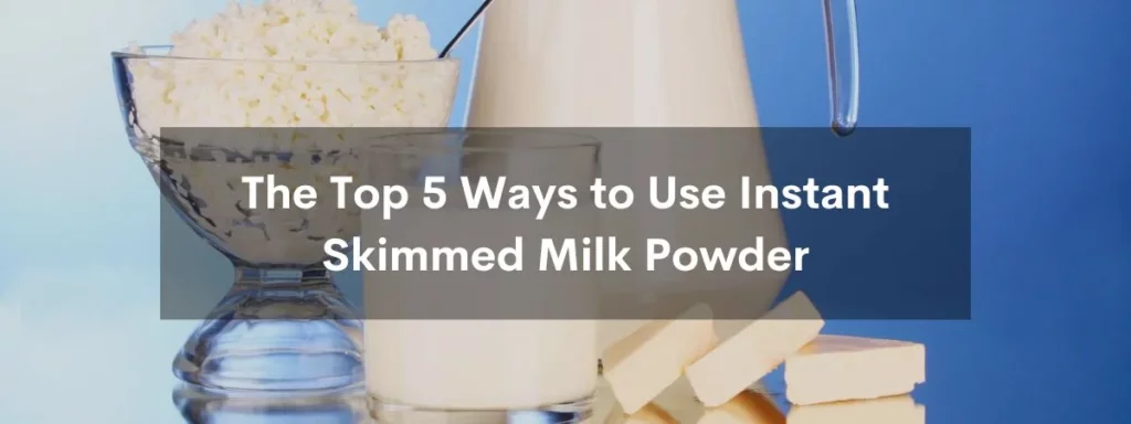 The Top 5 Ways to Use Instant Skimmed Milk Powder